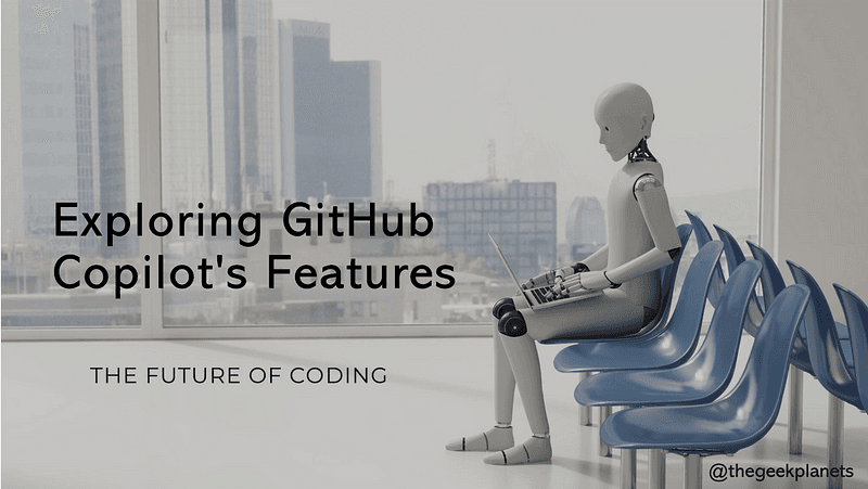 The Future of Coding: Exploring GitHub Copilot’s Features