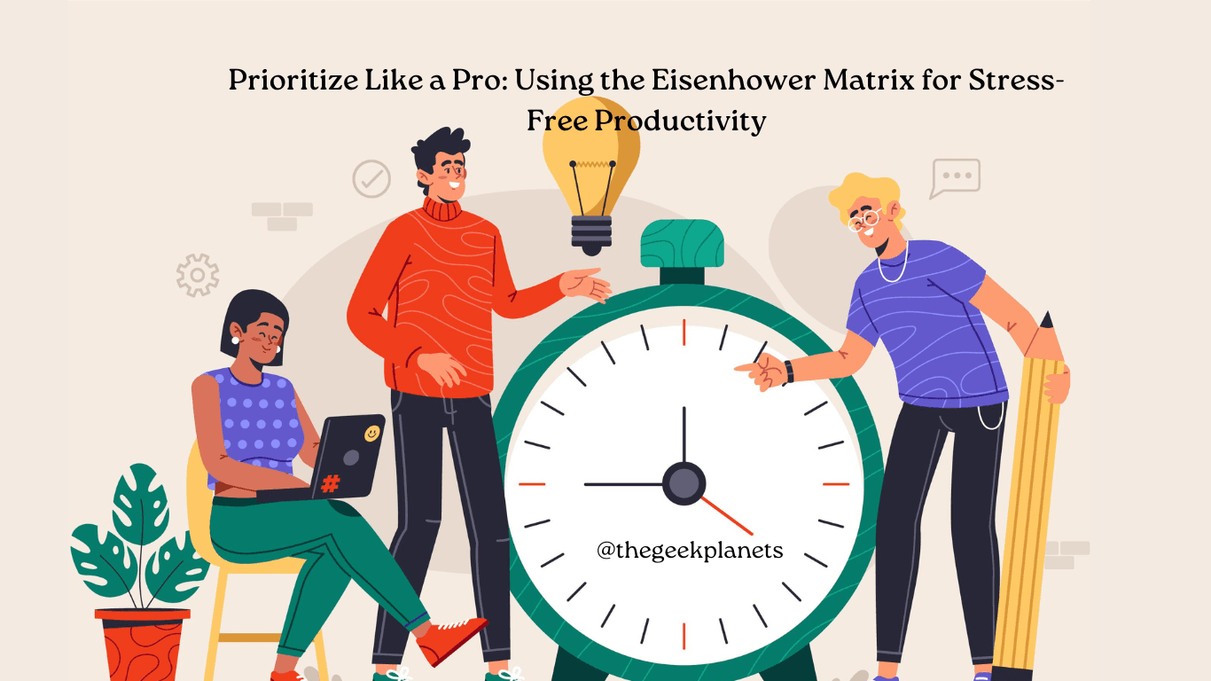 Prioritize Like a Pro: Using the Eisenhower Matrix for Stress-Free Productivity